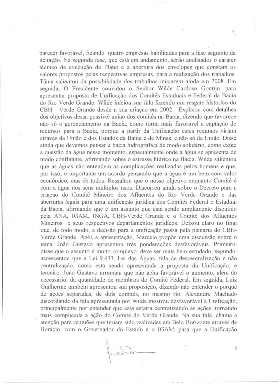 realização dos trabalhos. Tânia salientou da possibilidade dos trabalhos iniciarem ainda em 2008.