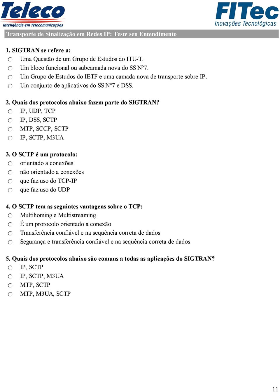 IP, UDP, TCP IP, DSS, SCTP MTP, SCCP, SCTP IP, SCTP, M3UA 3. O SCTP é um protocolo: orientado a conexões não orientado a conexões que faz uso do TCP-IP que faz uso do UDP 4.