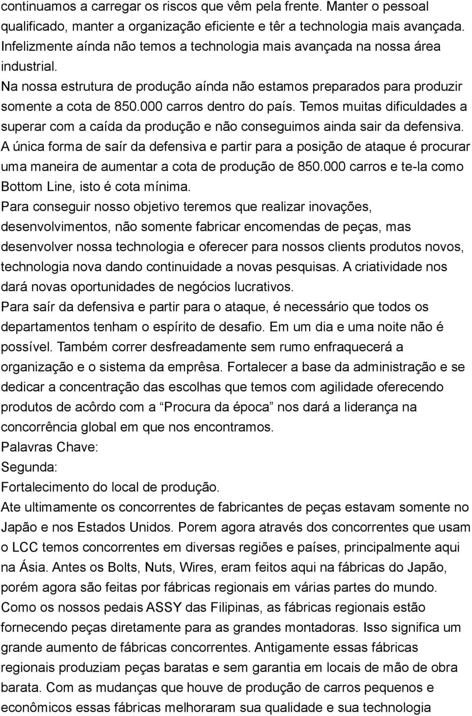 000 carros dentro do país. Temos muitas dificuldades a superar com a caída da produção e não conseguimos ainda sair da defensiva.