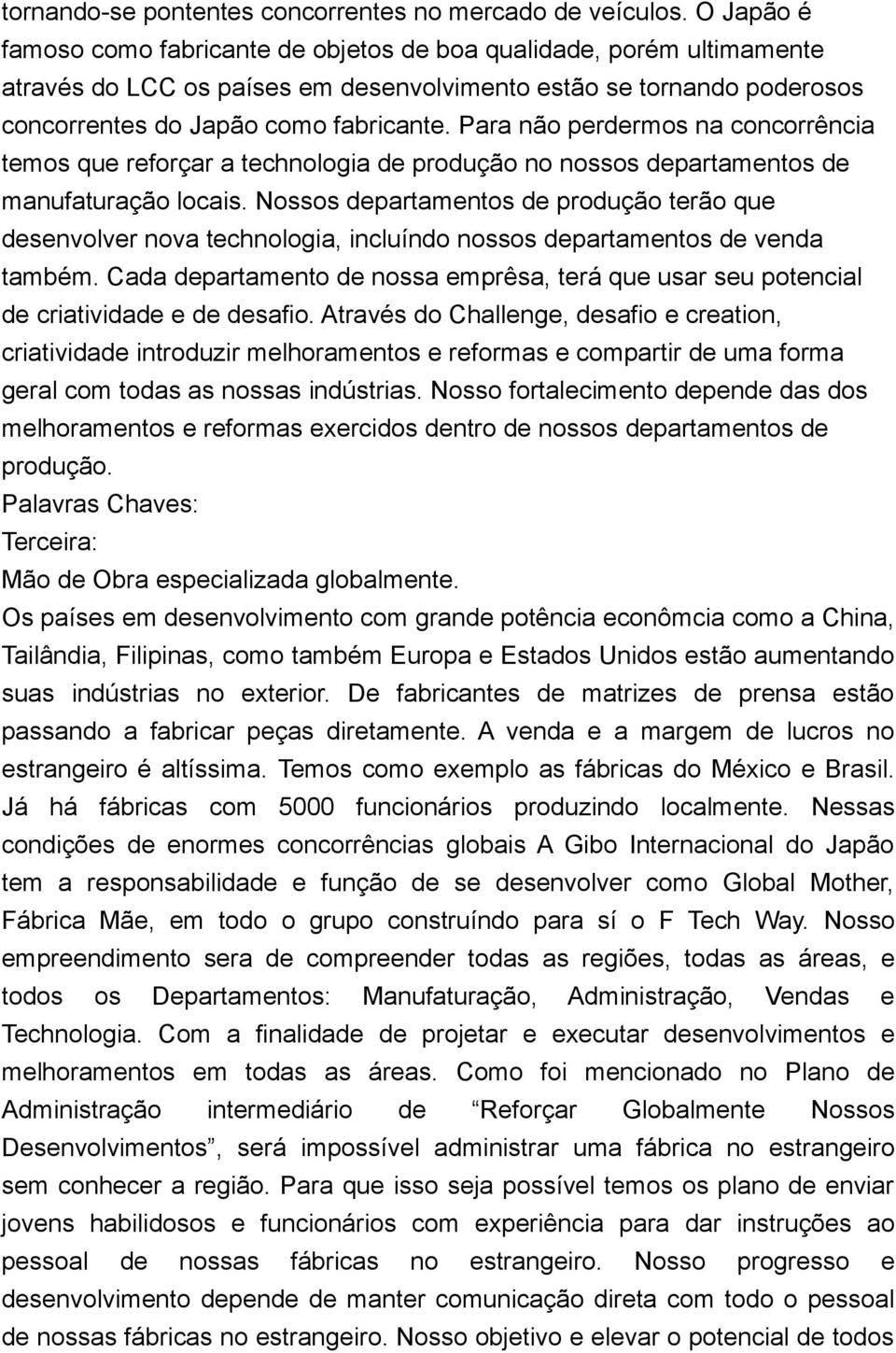 Para não perdermos na concorrência temos que reforçar a technologia de produção no nossos departamentos de manufaturação locais.