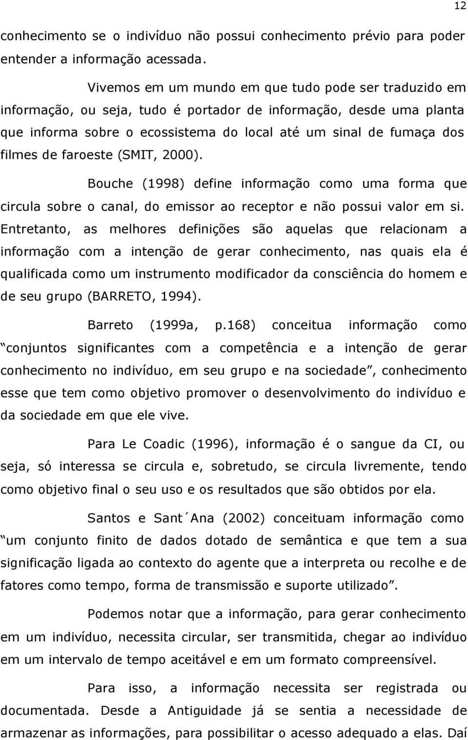 de faroeste (SMIT, 2000). Bouche (1998) define informação como uma forma que circula sobre o canal, do emissor ao receptor e não possui valor em si.