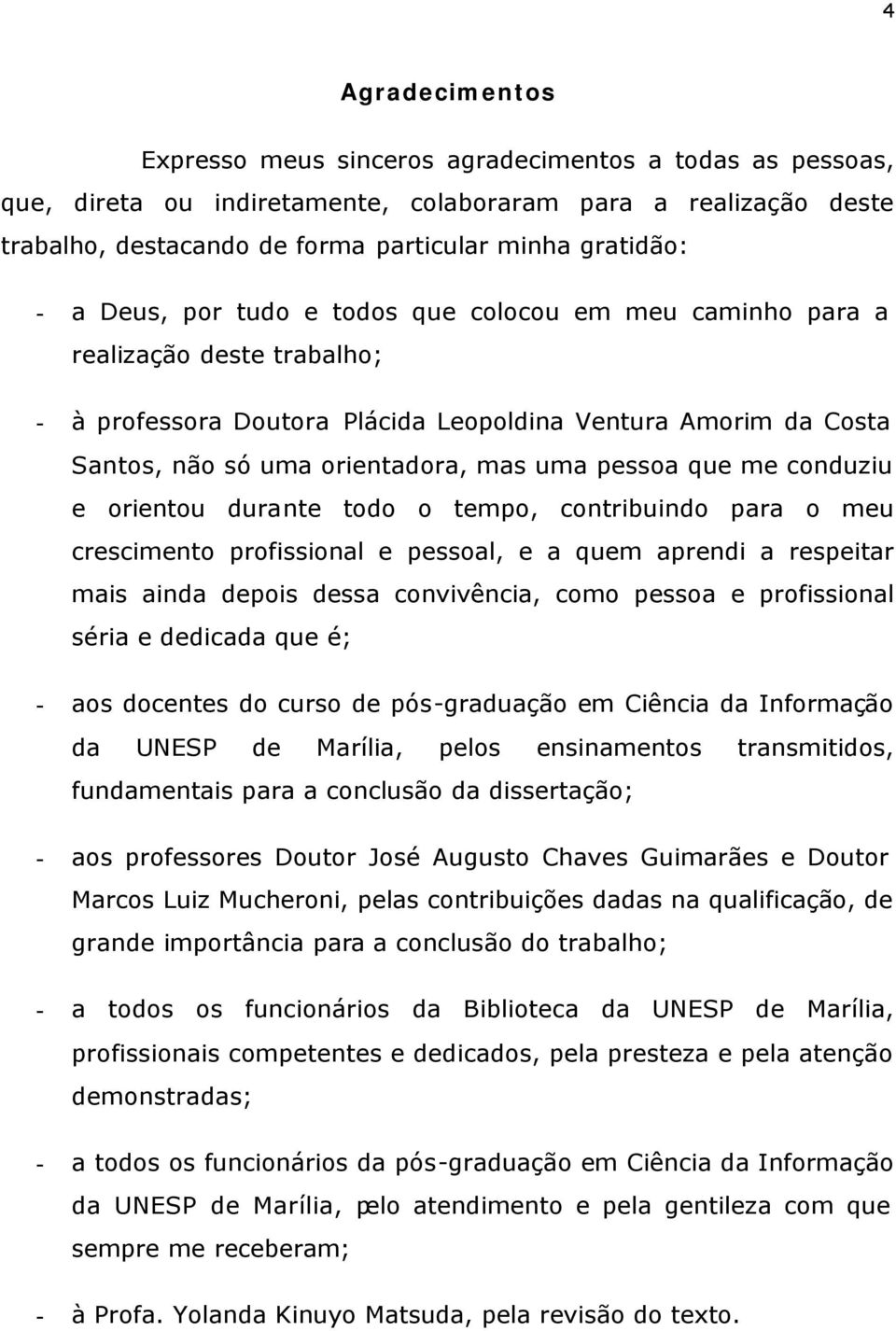 que me conduziu e orientou durante todo o tempo, contribuindo para o meu crescimento profissional e pessoal, e a quem aprendi a respeitar mais ainda depois dessa convivência, como pessoa e