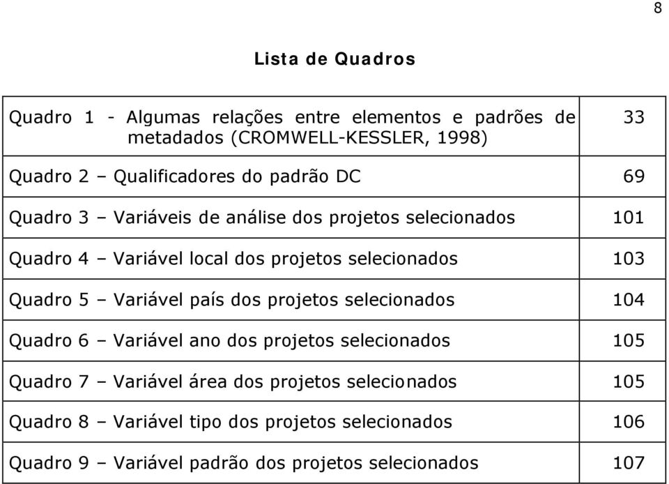 selecionados 103 Quadro 5 Variável país dos projetos selecionados 104 Quadro 6 Variável ano dos projetos selecionados 105 Quadro 7