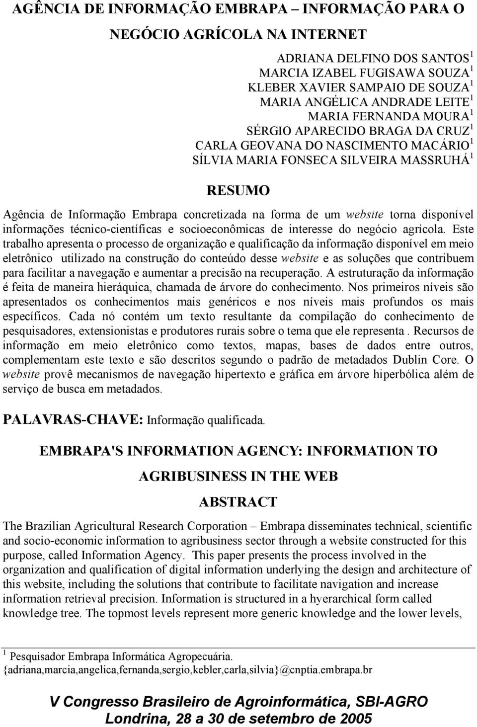 um website torna disponível informações técnico-científicas e socioeconômicas de interesse do negócio agrícola.