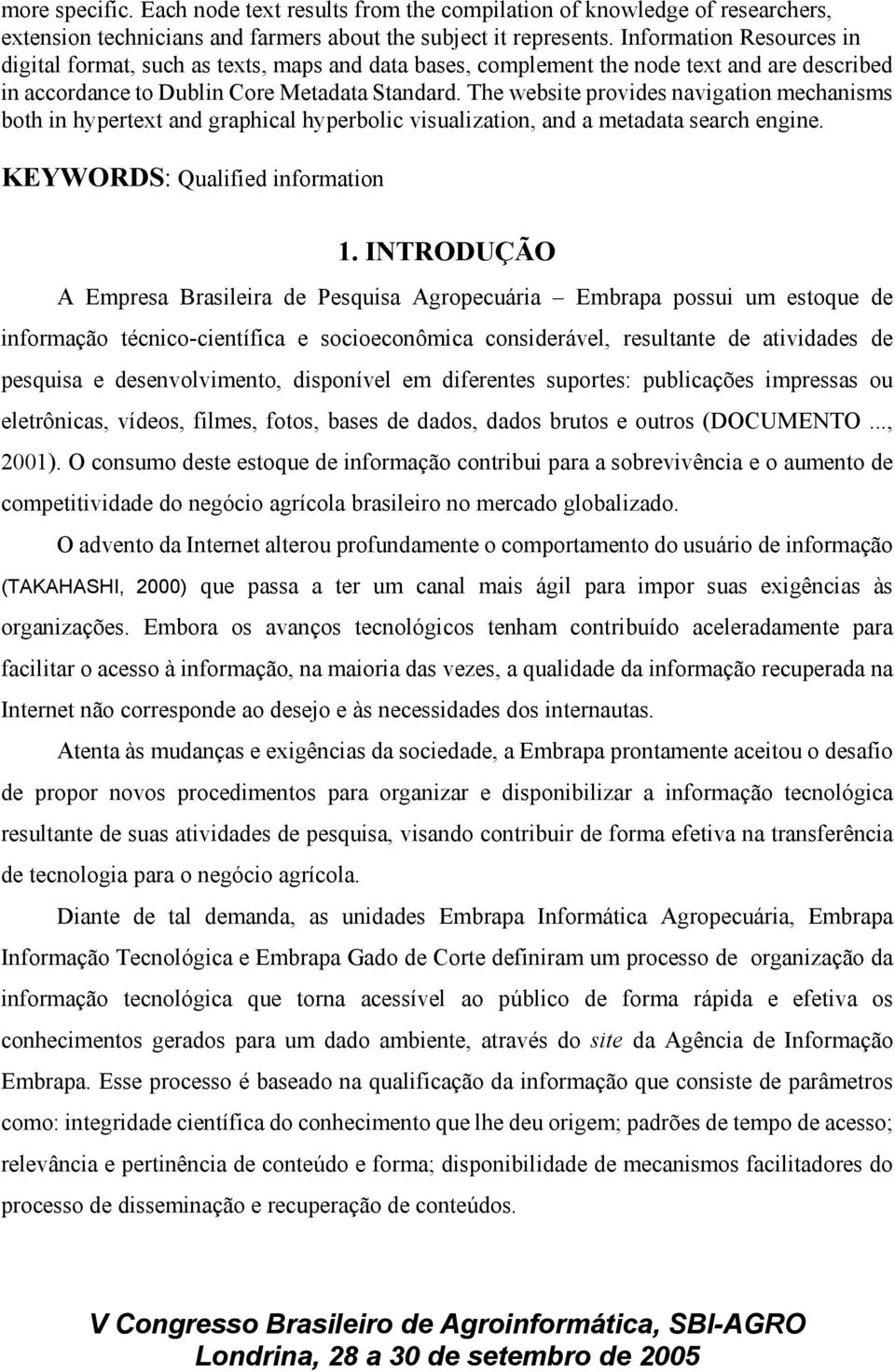 The website provides navigation mechanisms both in hypertext and graphical hyperbolic visualization, and a metadata search engine. KEYWORDS: Qualified information 1.