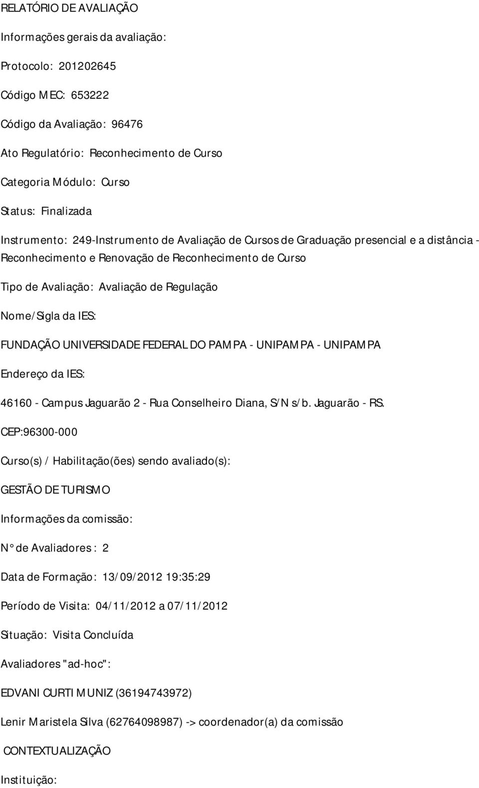 Nome/Sigla da IES: FUNDAÇÃO UNIVERSIDADE FEDERAL DO PAMPA - UNIPAMPA - UNIPAMPA Endereço da IES: 46160 - Campus Jaguarão 2 - Rua Conselheiro Diana, S/N s/b. Jaguarão - RS.