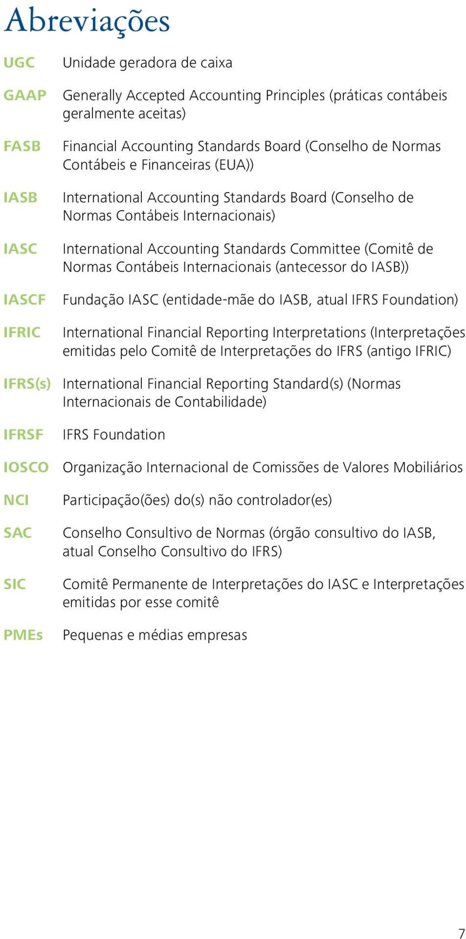 Normas Contábeis Internacionais (antecessor do IASB)) Fundação IASC (entidade-mãe do IASB, atual IFRS Foundation) International Financial Reporting Interpretations (Interpretações emitidas pelo