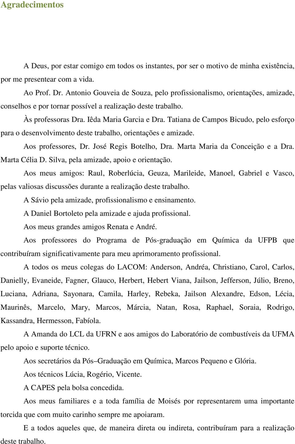 Tatiana de Campos Bicudo, pelo esforço para o desenvolvimento deste trabalho, orientações e amizade. Aos professores, Dr. José Regis Botelho, Dra. Marta Maria da Conceição e a Dra. Marta Célia D.