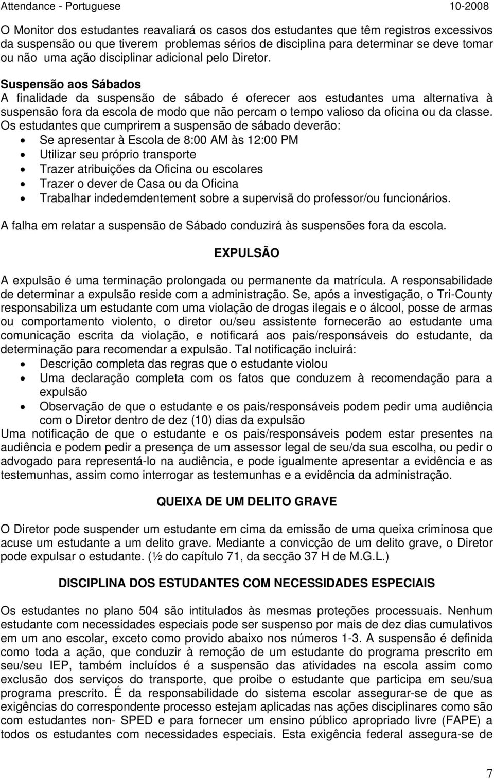 Suspensão aos Sábados A finalidade da suspensão de sábado é oferecer aos estudantes uma alternativa à suspensão fora da escola de modo que não percam o tempo valioso da oficina ou da classe.