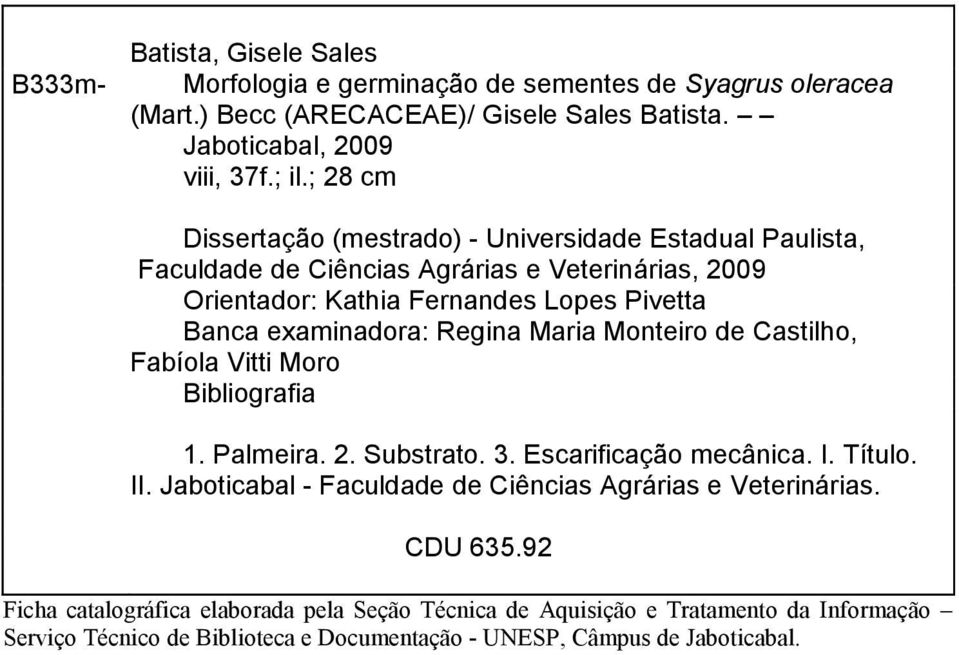 Regina Maria Monteiro de Castilho, Fabíola Vitti Moro Bibliografia 1. Palmeira. 2. Substrato. 3. Escarificação mecânica. I. Título. II.