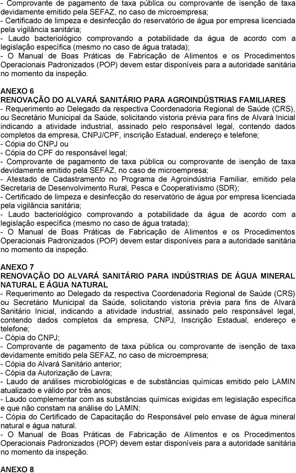 Rural, Pesca e Cooperativismo (SDR); ANEXO 7 RENOVAÇÃO DO ALVARÁ SANITÁRIO PARA INDÚSTRIAS DE ÁGUA MINERAL NATURAL E ÁGUA NATURAL - Cópia do Alvará Sanitário anterior; - Cópia da Autorização de