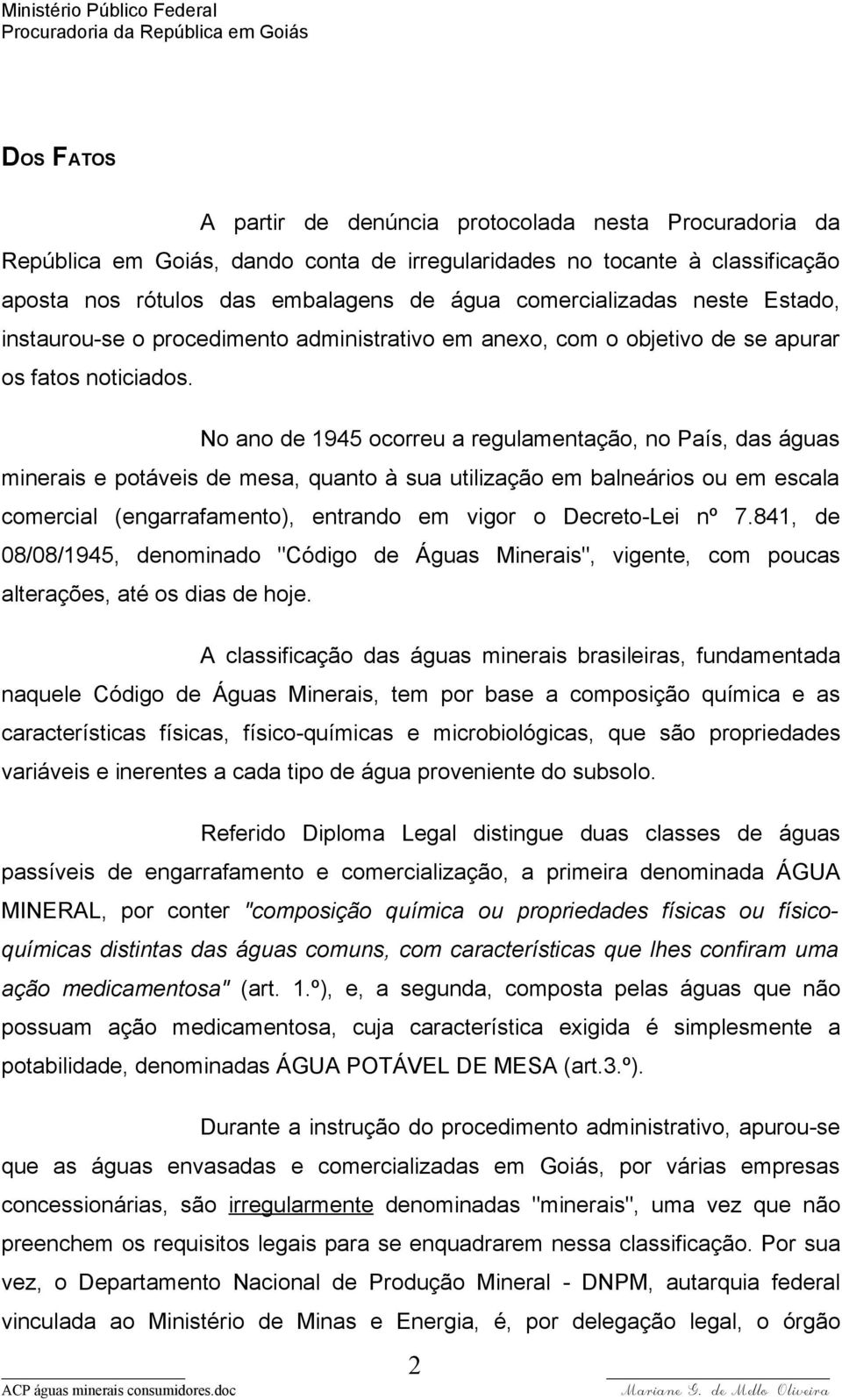 No ano de 1945 ocorreu a regulamentação, no País, das águas minerais e potáveis de mesa, quanto à sua utilização em balneários ou em escala comercial (engarrafamento), entrando em vigor o Decreto-Lei