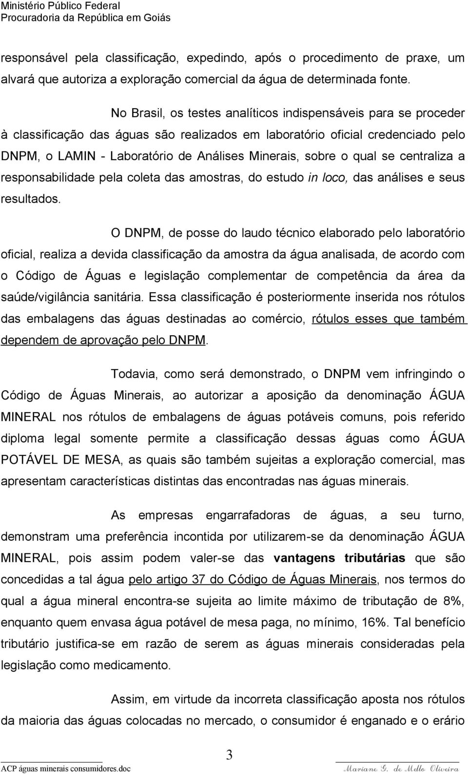 sobre o qual se centraliza a responsabilidade pela coleta das amostras, do estudo in loco, das análises e seus resultados.