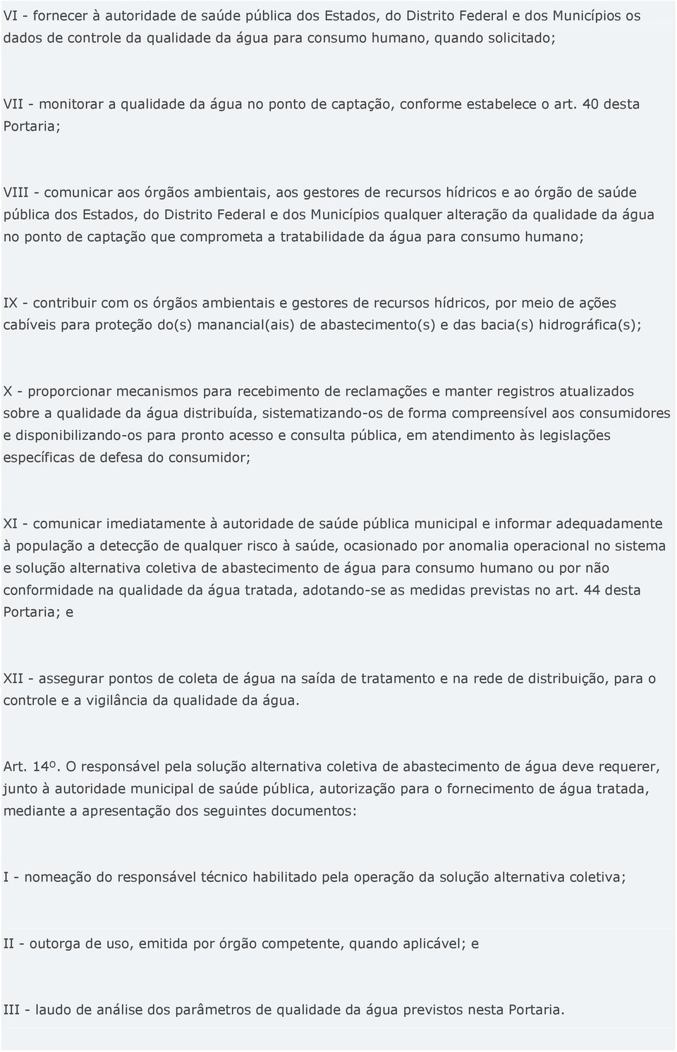 40 desta Portaria; VIII - comunicar aos órgãos ambientais, aos gestores de recursos hídricos e ao órgão de saúde pública dos Estados, do Distrito Federal e dos Municípios qualquer alteração da