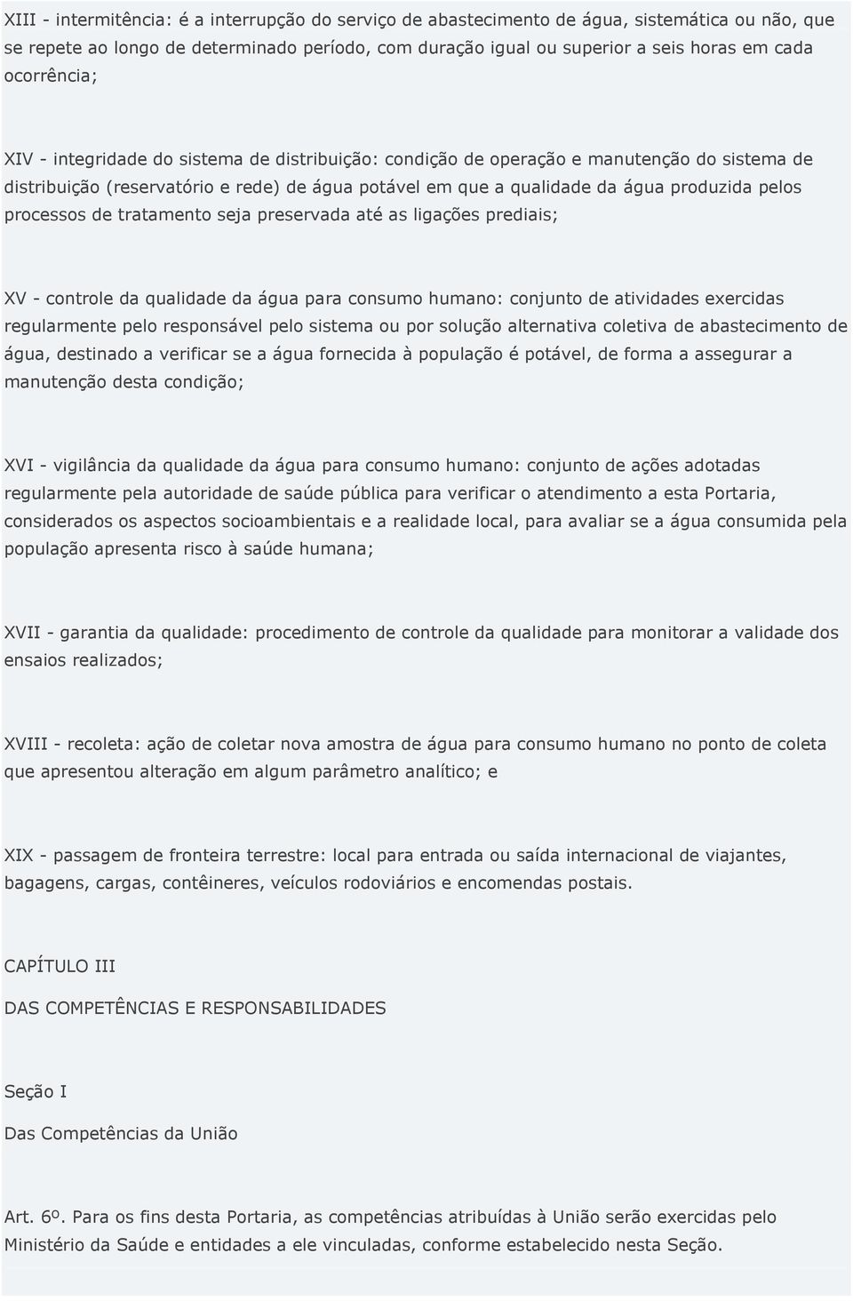 processos de tratamento seja preservada até as ligações prediais; XV - controle da qualidade da água para consumo humano: conjunto de atividades exercidas regularmente pelo responsável pelo sistema