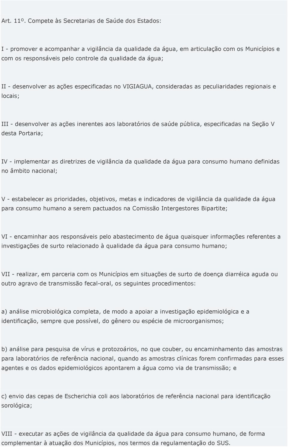 - desenvolver as ações especificadas no VIGIAGUA, consideradas as peculiaridades regionais e locais; III - desenvolver as ações inerentes aos laboratórios de saúde pública, especificadas na Seção V