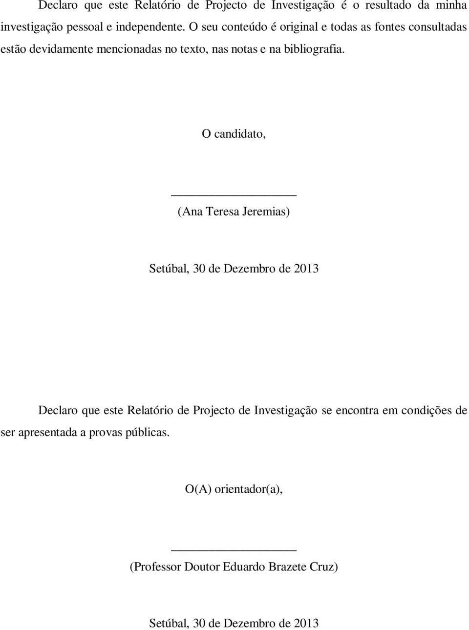 O candidato, (Ana Teresa Jeremias) Setúbal, 30 de Dezembro de 2013 Declaro que este Relatório de Projecto de Investigação se
