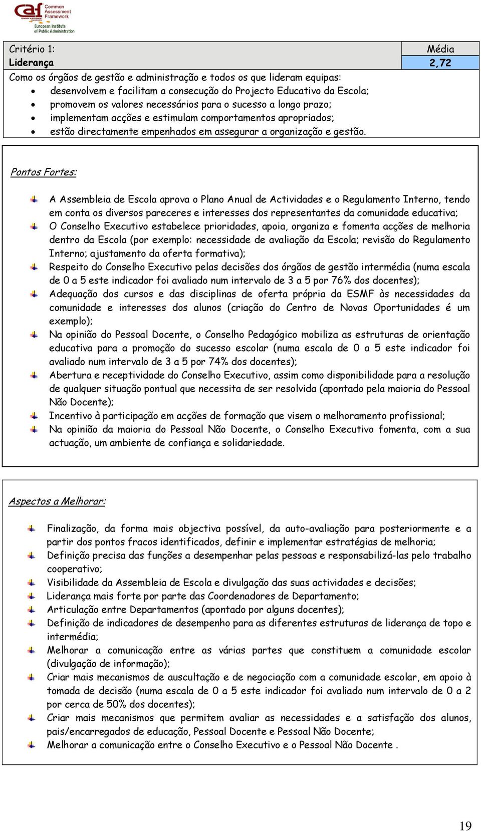 Pontos Fortes: A Assembleia de Escola aprova o Plano Anual de Actividades e o Regulamento Interno, tendo em conta os diversos pareceres e interesses dos representantes da comunidade educativa; O