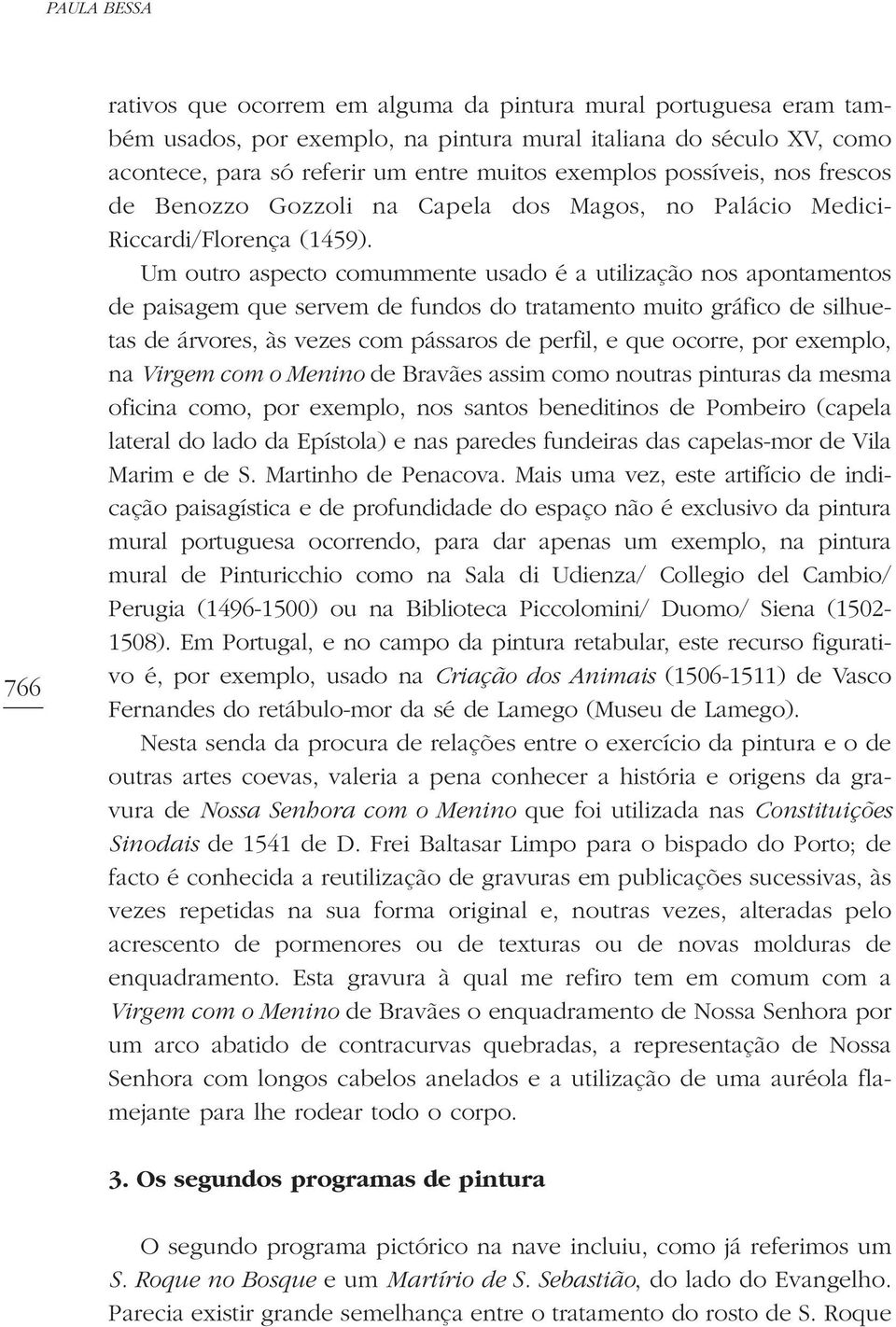 Um outro aspecto comummente usado é a utilização nos apontamentos de paisagem que servem de fundos do tratamento muito gráfico de silhuetas de árvores, às vezes com pássaros de perfil, e que ocorre,