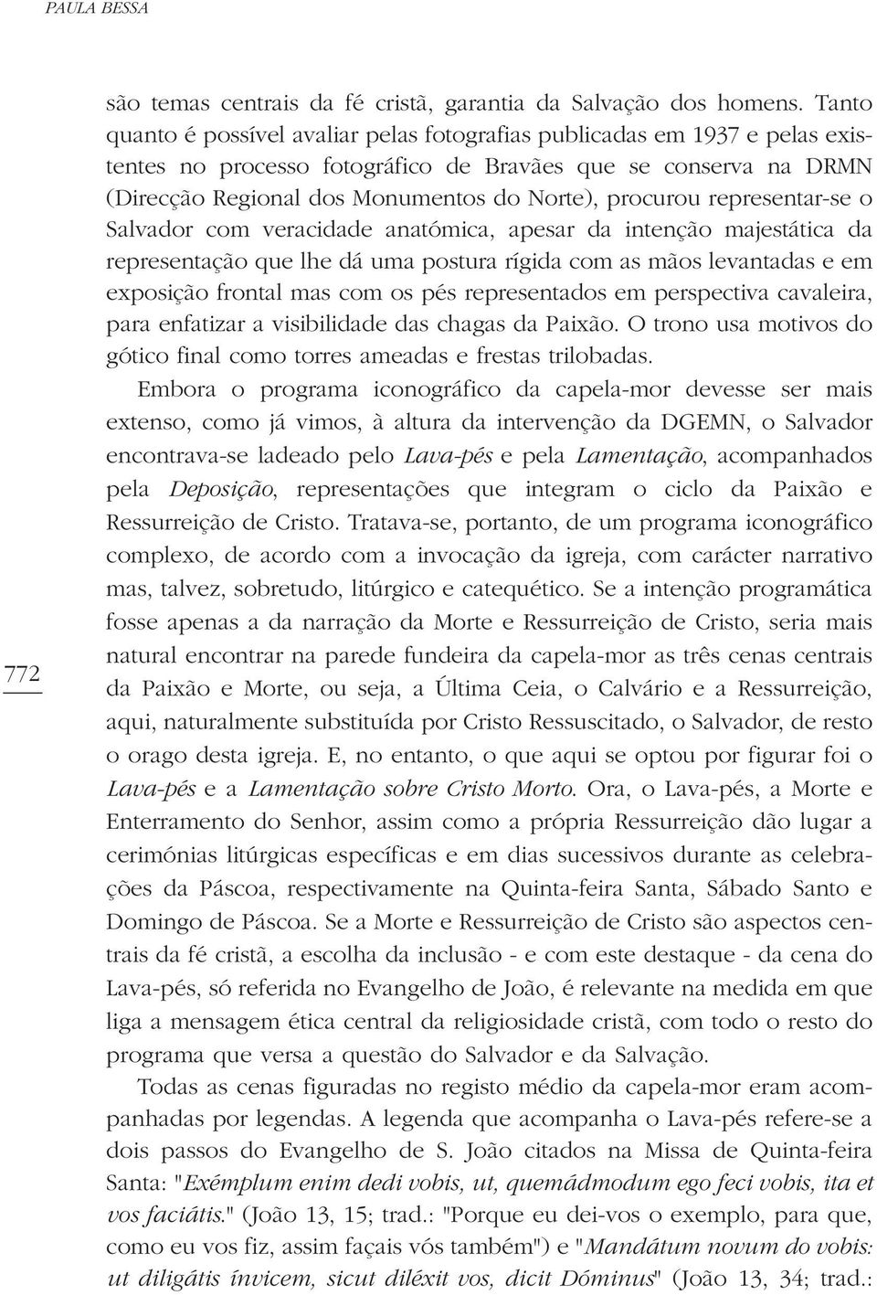 procurou representar-se o Salvador com veracidade anatómica, apesar da intenção majestática da representação que lhe dá uma postura rígida com as mãos levantadas e em exposição frontal mas com os pés