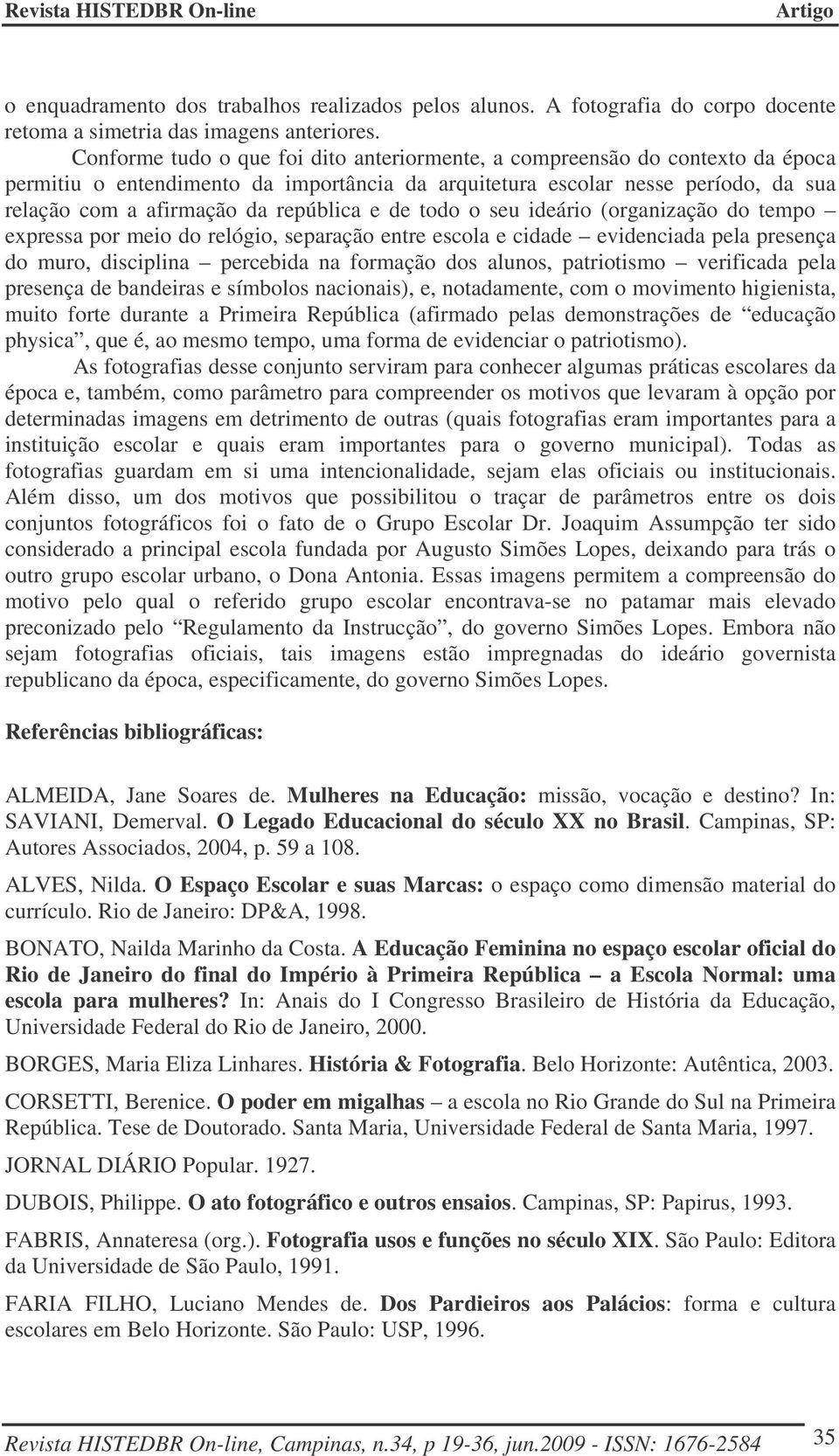 e de todo o seu ideário (organização do tempo expressa por meio do relógio, separação entre escola e cidade evidenciada pela presença do muro, disciplina percebida na formação dos alunos, patriotismo