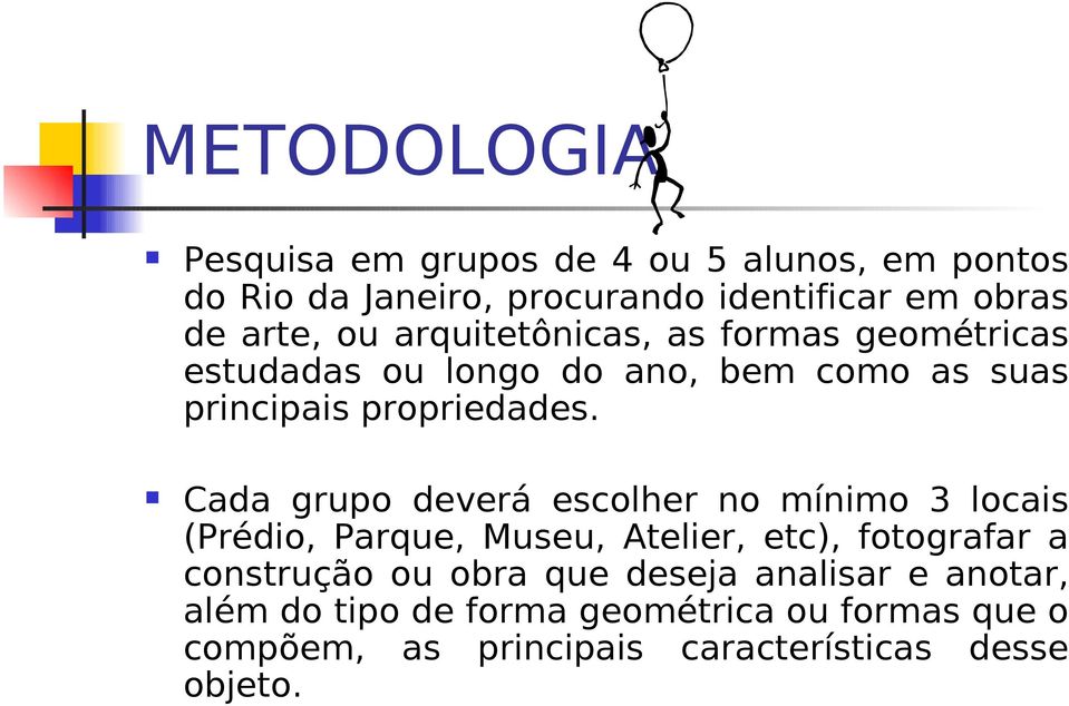 Cada grupo deverá escolher no mínimo 3 locais (Prédio, Parque, Museu, Atelier, etc), fotografar a construção ou obra