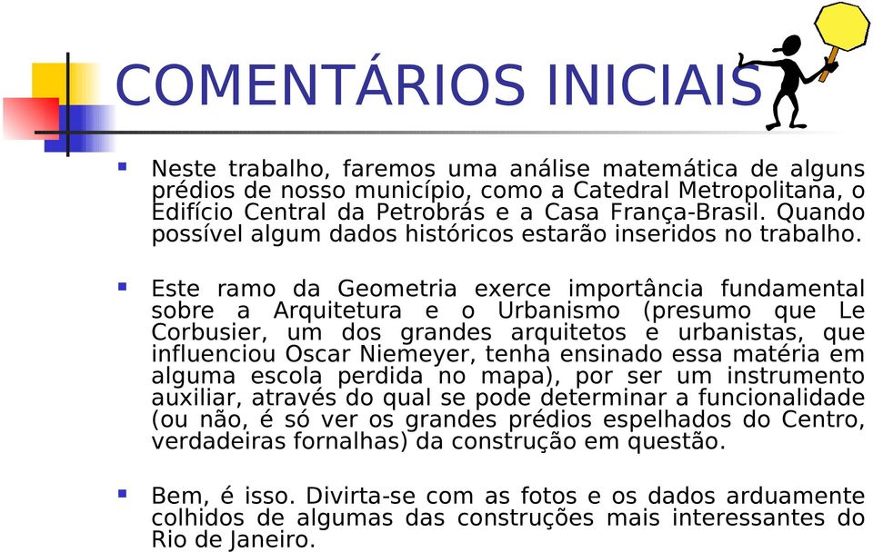 Este ramo da Geometria exerce importância fundamental sobre a Arquitetura e o Urbanismo (presumo que Le Corbusier, um dos grandes arquitetos e urbanistas, que influenciou Oscar Niemeyer, tenha