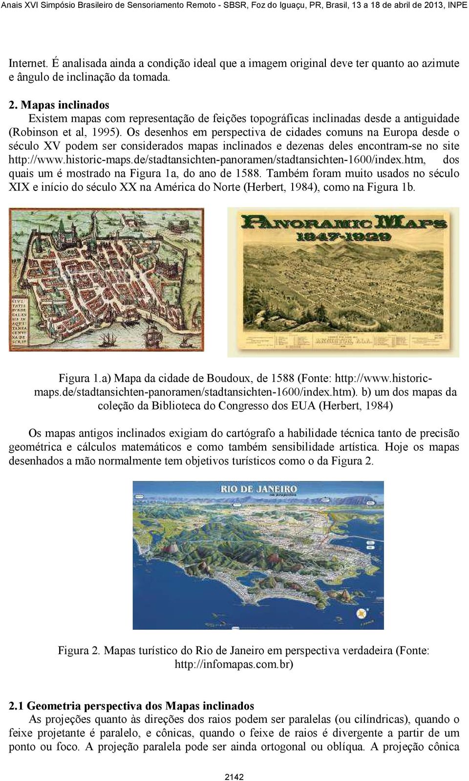 Os desenhos em perspectiva de cidades comuns na Europa desde o século XV podem ser considerados mapas inclinados e dezenas deles encontram-se no site http://www.historic-maps.