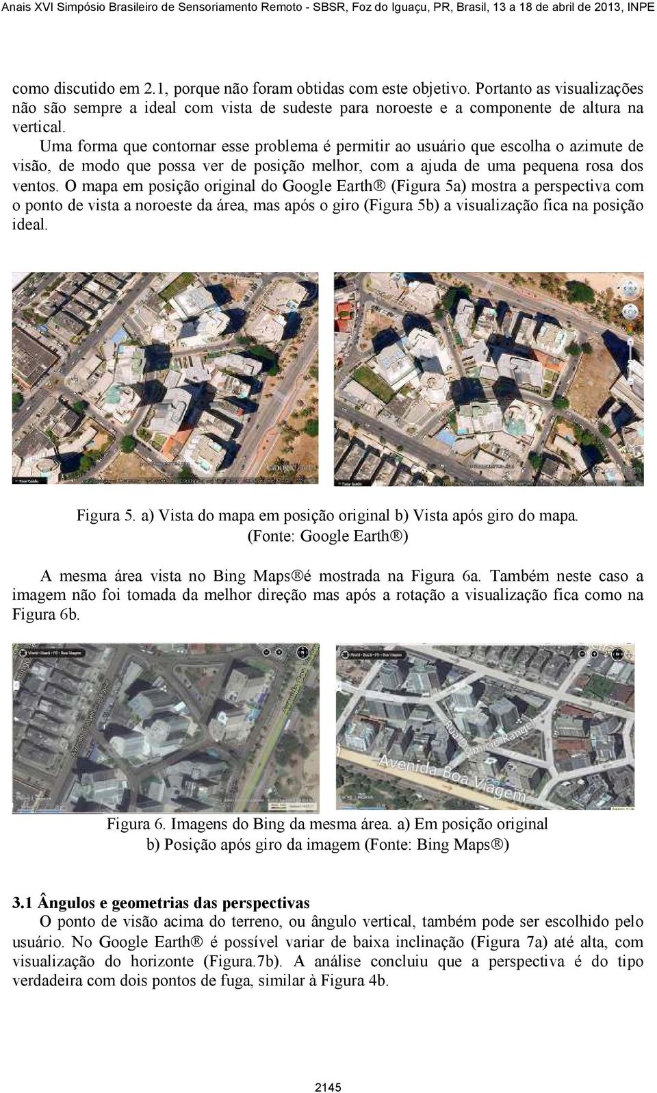 O mapa em posição original do Google Earth (Figura 5a) mostra a perspectiva com o ponto de vista a noroeste da área, mas após o giro (Figura 5b) a visualização fica na posição ideal. Figura 5.