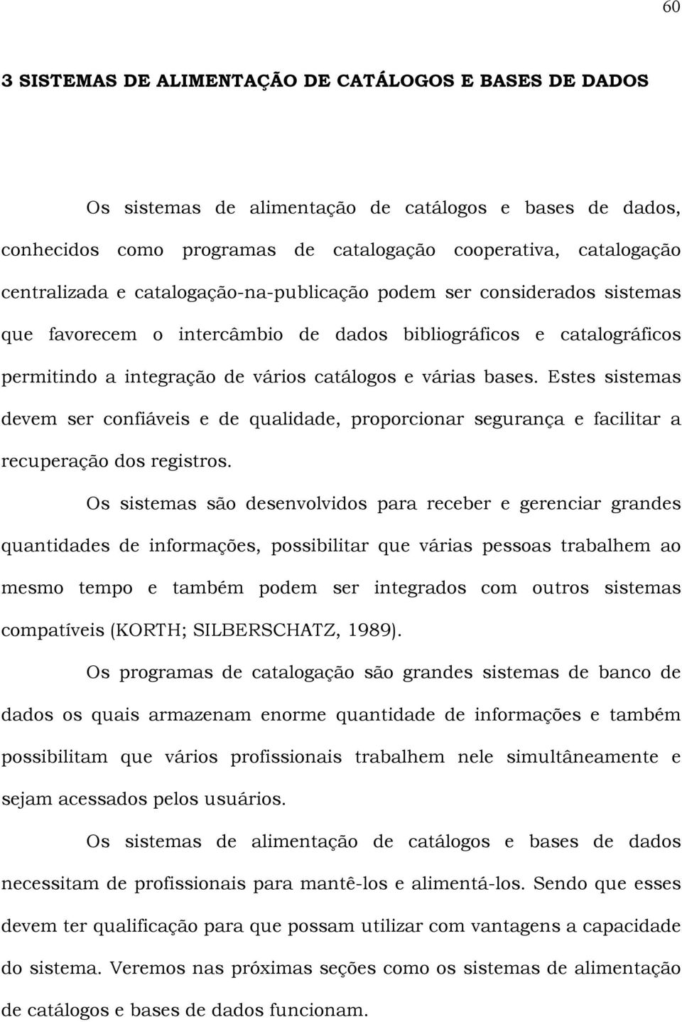 Estes sistemas devem ser confiáveis e de qualidade, proporcionar segurança e facilitar a recuperação dos registros.