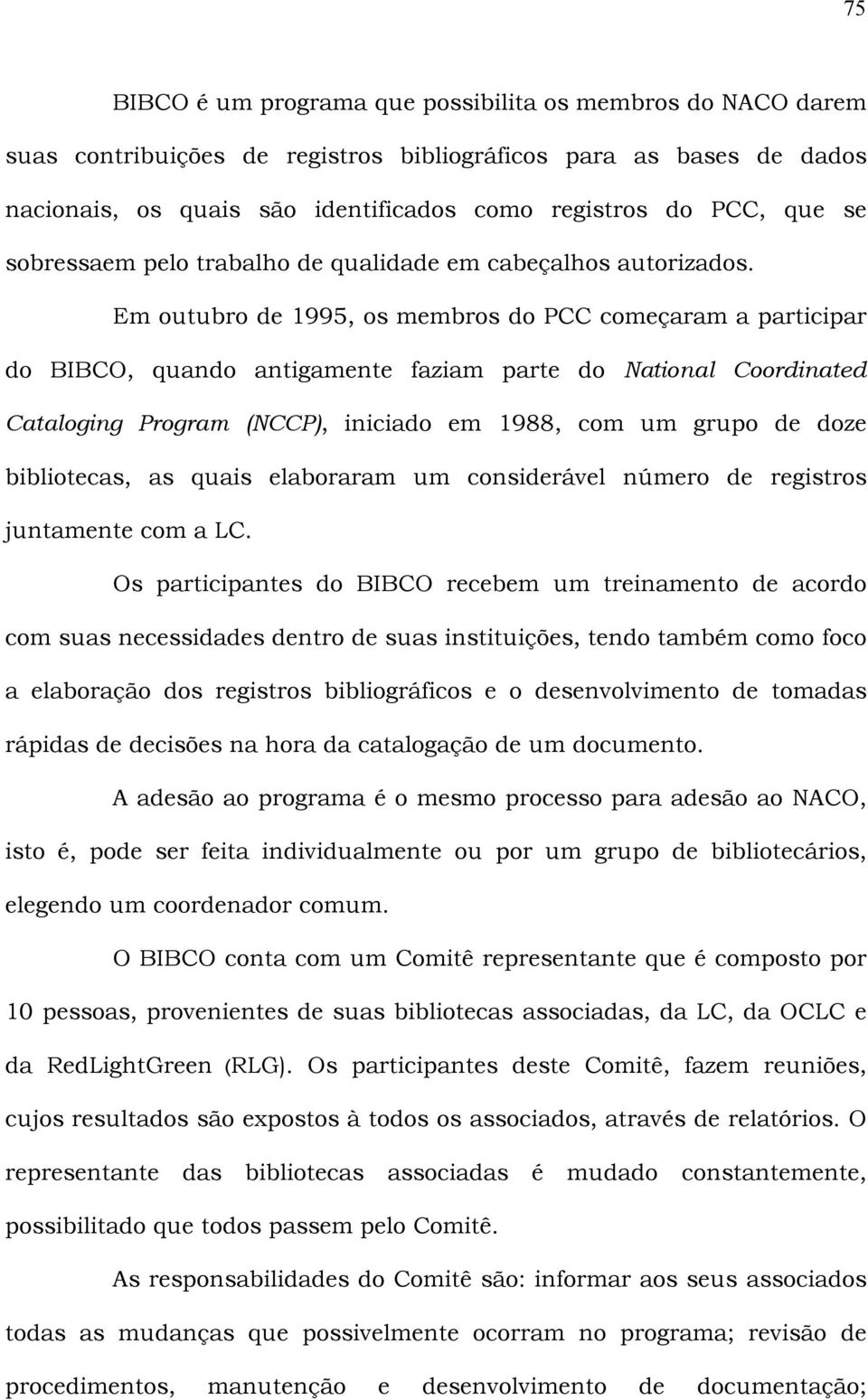 Em outubro de 1995, os membros do PCC começaram a participar do BIBCO, quando antigamente faziam parte do National Coordinated Cataloging Program (NCCP), iniciado em 1988, com um grupo de doze