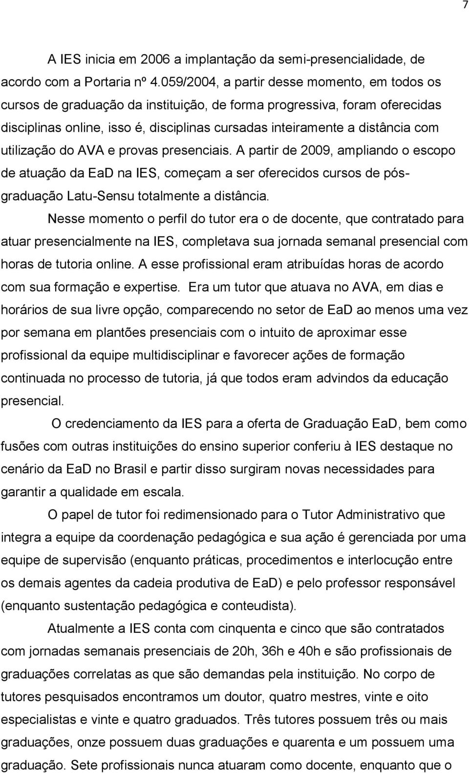 utilização do AVA e provas presenciais. A partir de 2009, ampliando o escopo de atuação da EaD na IES, começam a ser oferecidos cursos de pósgraduação Latu-Sensu totalmente a distância.