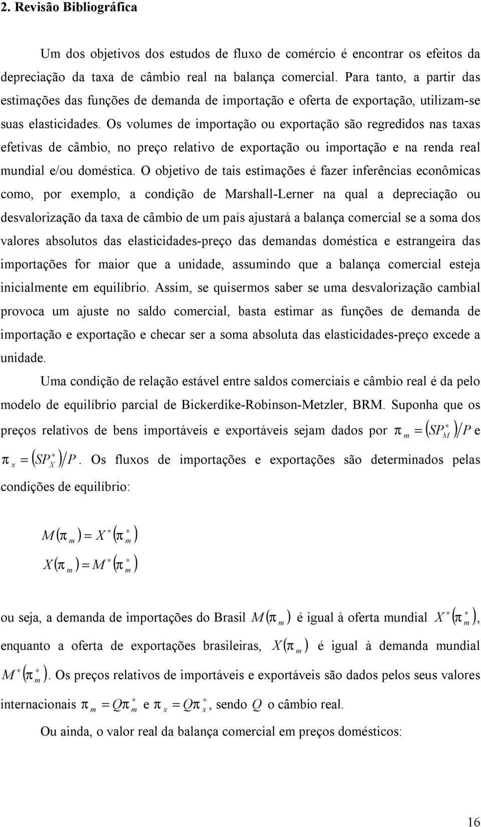 Os volumes de imporação ou exporação são regredidos nas axas efeivas de câmbio, no preço relaivo de exporação ou imporação e na renda real mundial e/ou domésica.