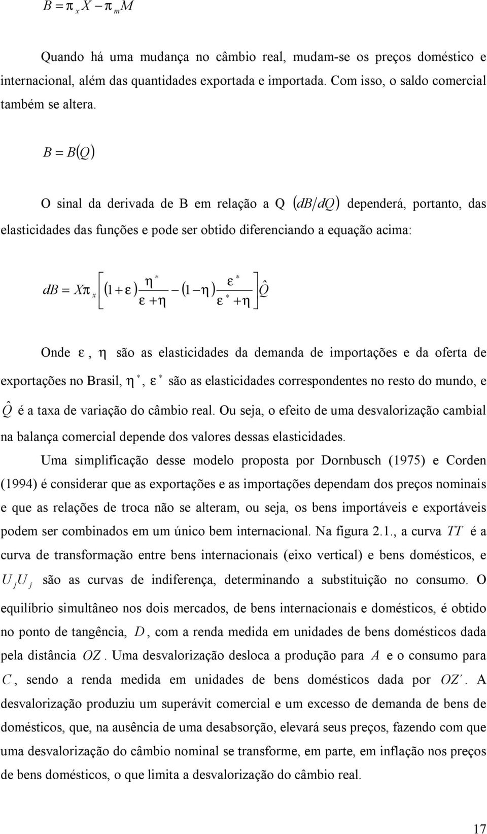 x Onde ε, η são as elasicidades da demanda de imporações e da ofera de exporações no Brasil, η, ε são as elasicidades correspondenes no reso do mundo, e Qˆ é a axa de variação do câmbio real.