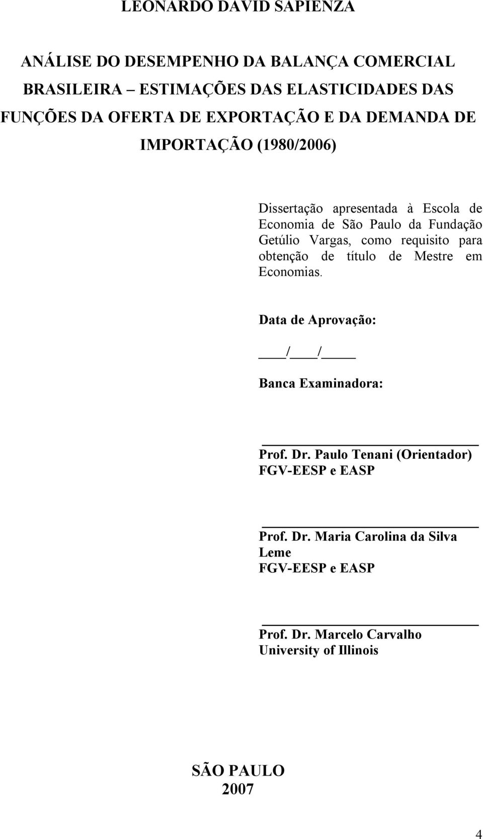 como requisio para obenção de íulo de Mesre em Economias. Daa de Aprovação: / / Banca Examinadora: Prof. Dr.