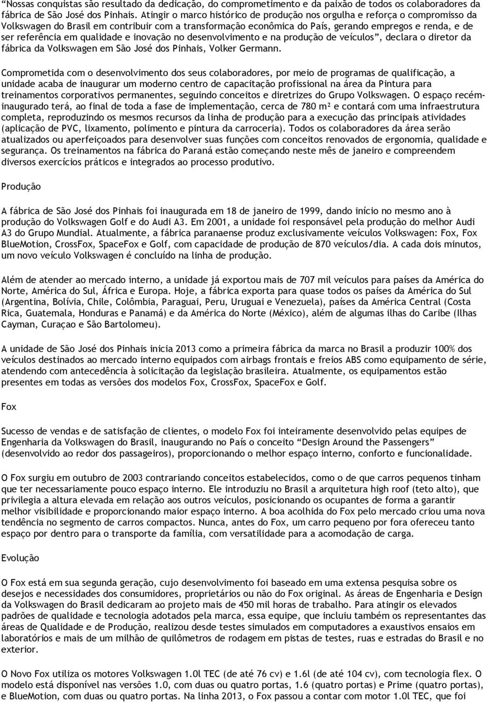 qualidade e inovação no desenvolvimento e na produção de veículos, declara o diretor da fábrica da Volkswagen em São José dos Pinhais, Volker Germann.