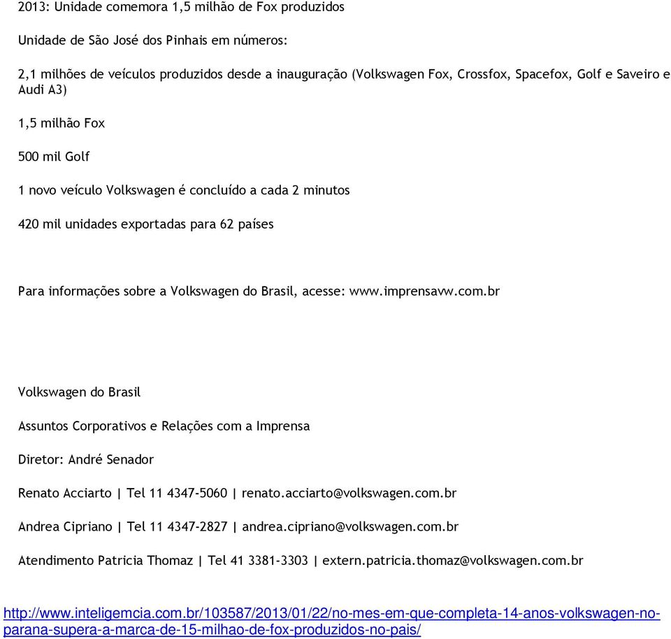 www.imprensavw.com.br Volkswagen do Brasil Assuntos Corporativos e Relações com a Imprensa Diretor: André Senador Renato Acciarto Tel 11 4347-5060 renato.acciarto@volkswagen.com.br Andrea Cipriano Tel 11 4347-2827 andrea.