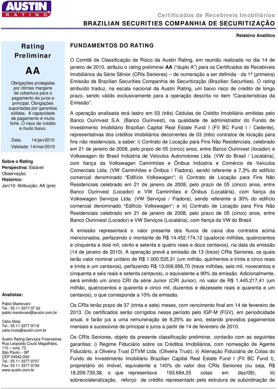 Data: 14/jan/2010 Validade: 14/mar/2010 Sobre o Rating Perspectiva: Estável Observação: - Histórico: Jan/10: Atribuição: AA (pre) Analistas: Pablo Mantovani Tel.: 55 11 3377 07 02 pablo.