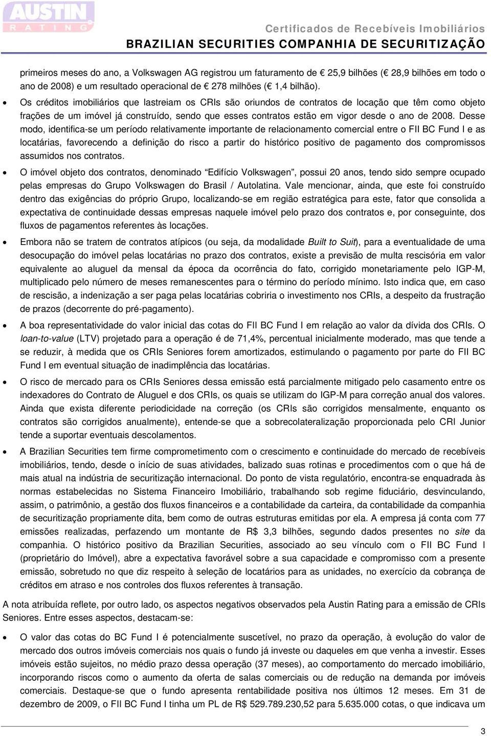 2008. Desse modo, identifica-se um período relativamente importante de relacionamento comercial entre o FII BC Fund I e as locatárias, favorecendo a definição do risco a partir do histórico positivo