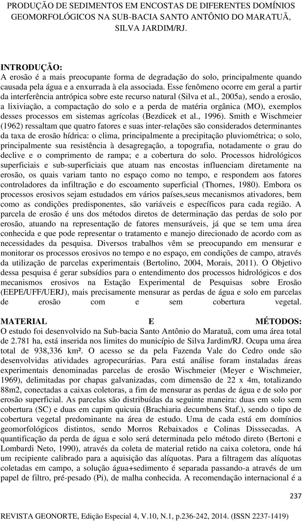 , 2005a), sendo a erosão, a lixiviação, a compactação do solo e a perda de matéria orgânica (MO), exemplos desses processos em sistemas agrícolas (Bezdicek et al., 1996).