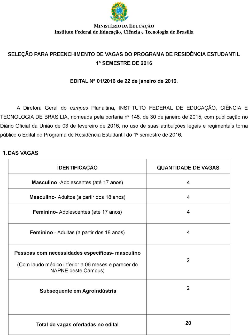 União de 03 de fevereiro de 2016, no uso de suas atribuições legais e regimentais torna público o Edital do Programa de Residência Estudantil do 1º