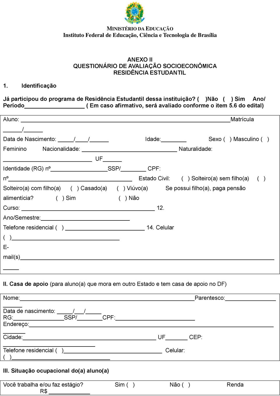 6 do edital) Aluno: Matrícula / Data de Nascimento: / / Idade: Sexo ( ) Masculino ( ) Feminino Nacionalidade: Naturalidade: UF Identidade (RG) nº SSP/ CPF: nº Estado Civil: ( ) Solteiro(a) sem