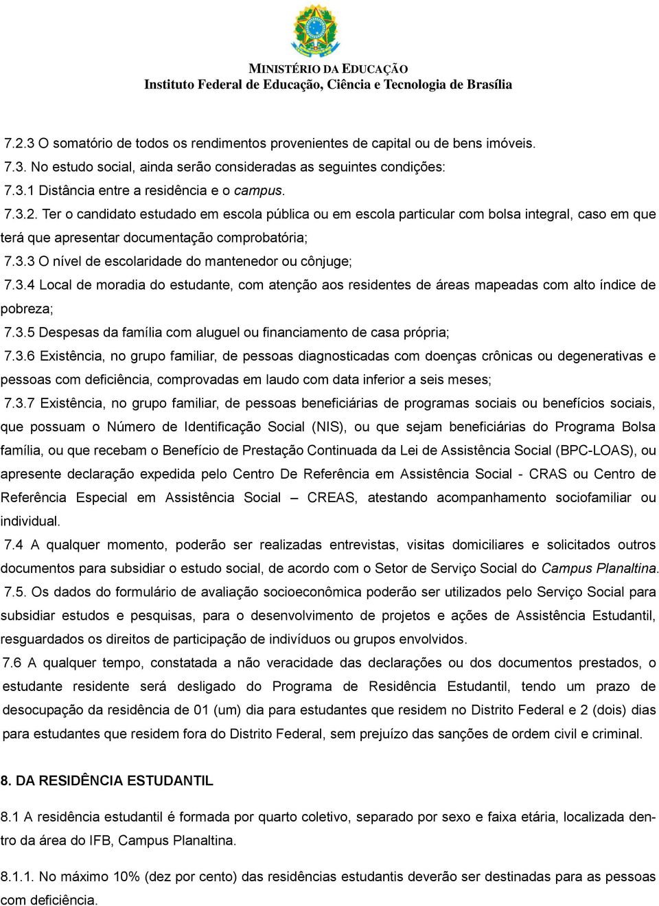 3.4 Local de moradia do estudante, com atenção aos residentes de áreas mapeadas com alto índice de pobreza; 7.3.5 Despesas da família com aluguel ou financiamento de casa própria; 7.3.6 Existência, no grupo familiar, de pessoas diagnosticadas com doenças crônicas ou degenerativas e pessoas com deficiência, comprovadas em laudo com data inferior a seis meses; 7.