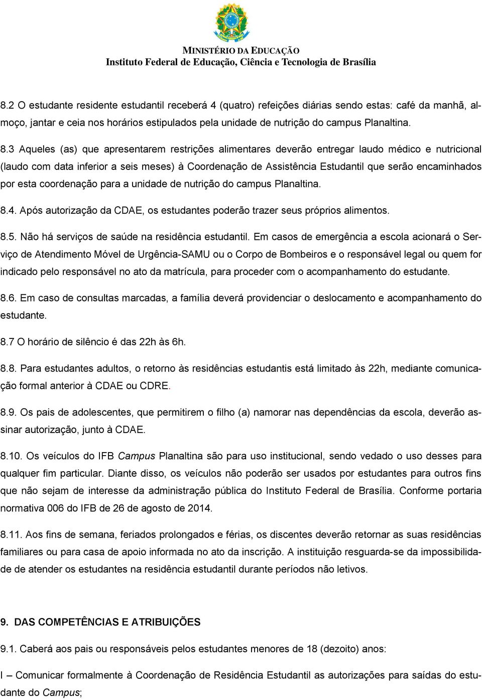 encaminhados por esta coordenação para a unidade de nutrição do campus Planaltina. 8.4. Após autorização da CDAE, os estudantes poderão trazer seus próprios alimentos. 8.5.