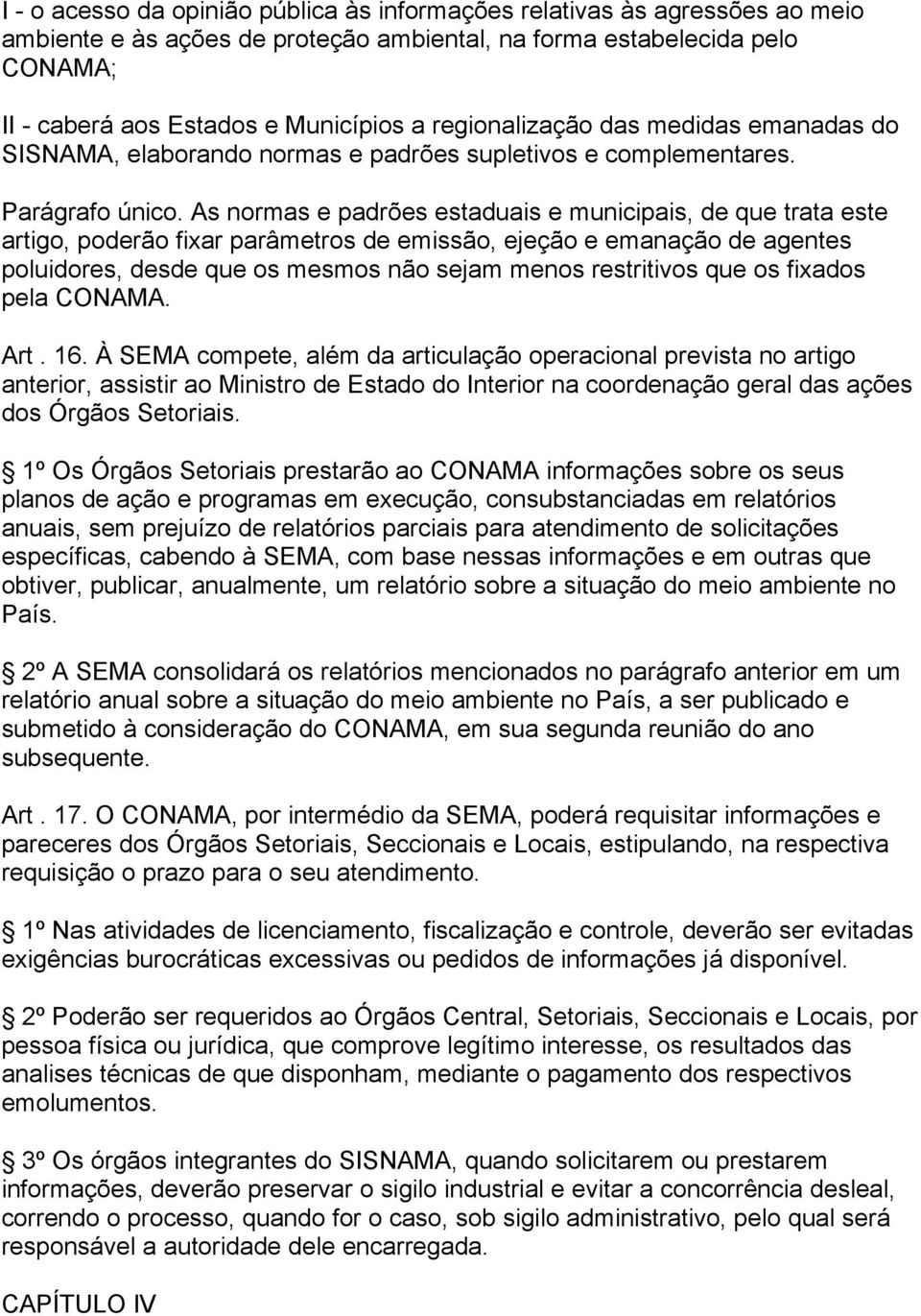 As normas e padrões estaduais e municipais, de que trata este artigo, poderão fixar parâmetros de emissão, ejeção e emanação de agentes poluidores, desde que os mesmos não sejam menos restritivos que