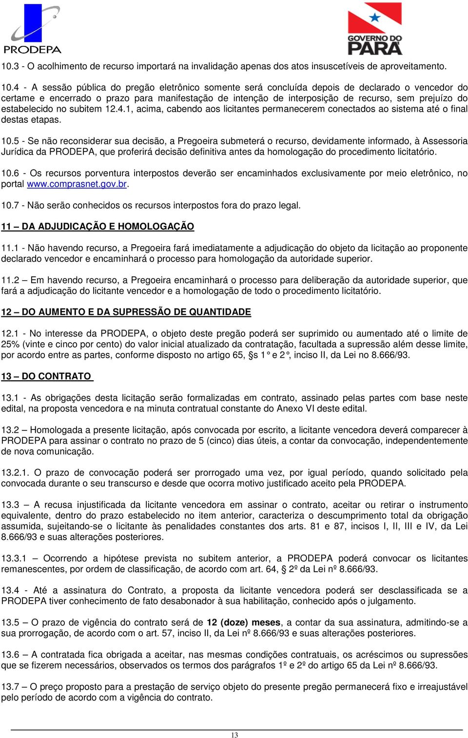 do estabelecido no subitem 12.4.1, acima, cabendo aos licitantes permanecerem conectados ao sistema até o final destas etapas. 10.