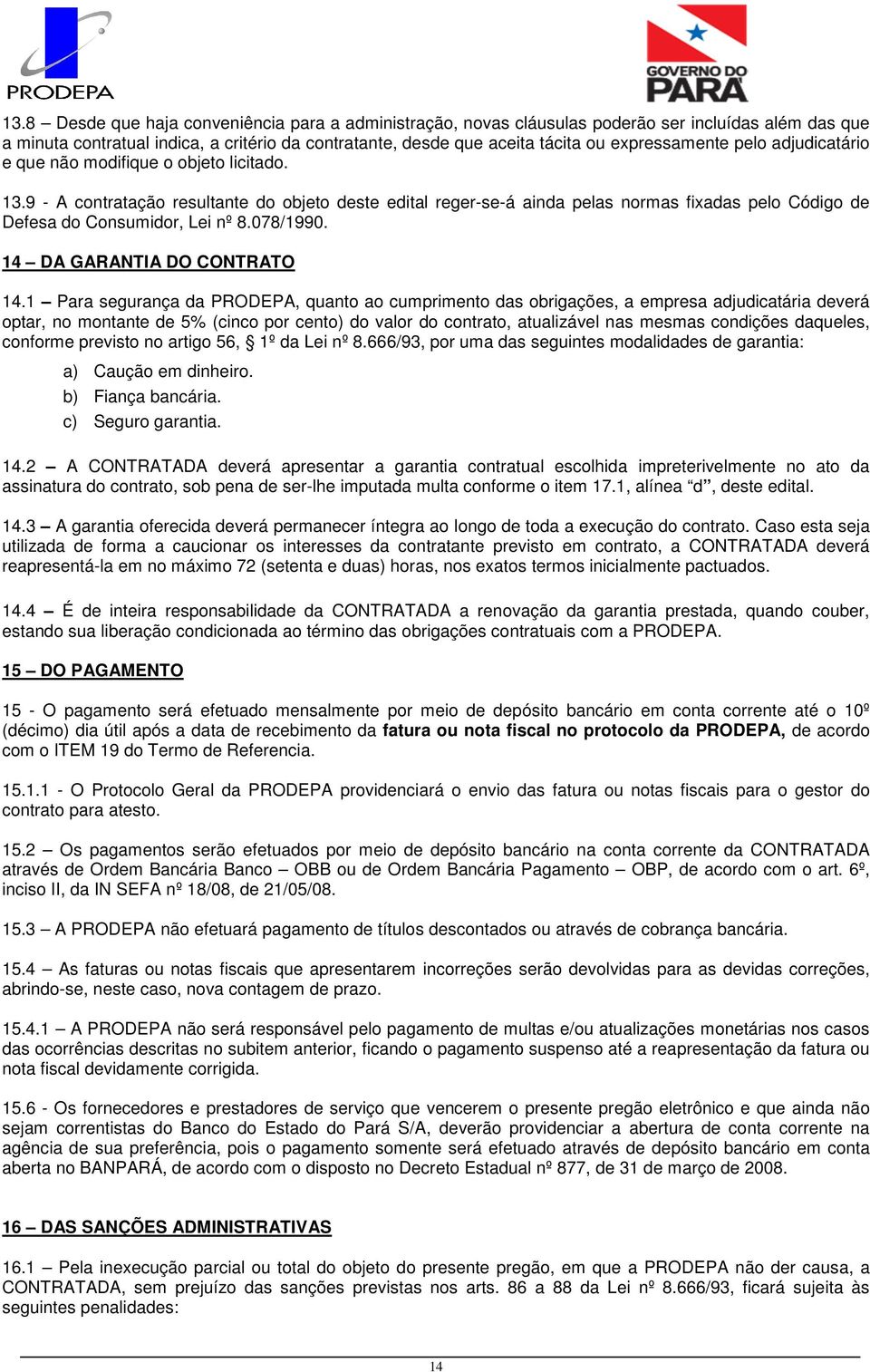 9 - A contratação resultante do objeto deste edital reger-se-á ainda pelas normas fixadas pelo Código de Defesa do Consumidor, Lei nº 8.078/1990. 14 DA GARANTIA DO CONTRATO 14.