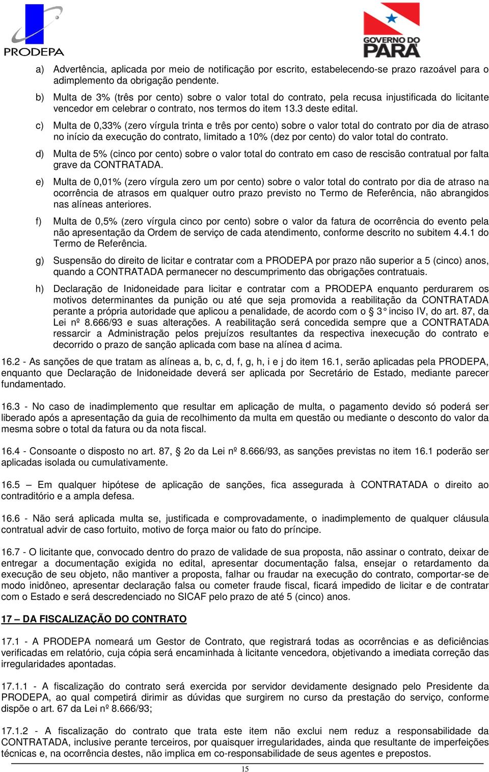 c) Multa de 0,33% (zero vírgula trinta e três por cento) sobre o valor total do contrato por dia de atraso no início da execução do contrato, limitado a 10% (dez por cento) do valor total do contrato.