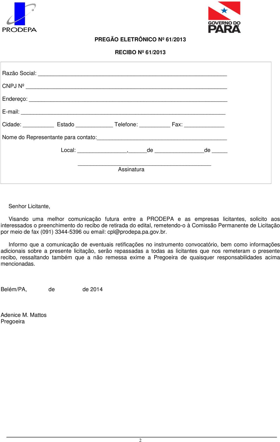 Licitação por meio de fax (091) 3344-5396 ou email: cpl@prodepa.pa.gov.br.