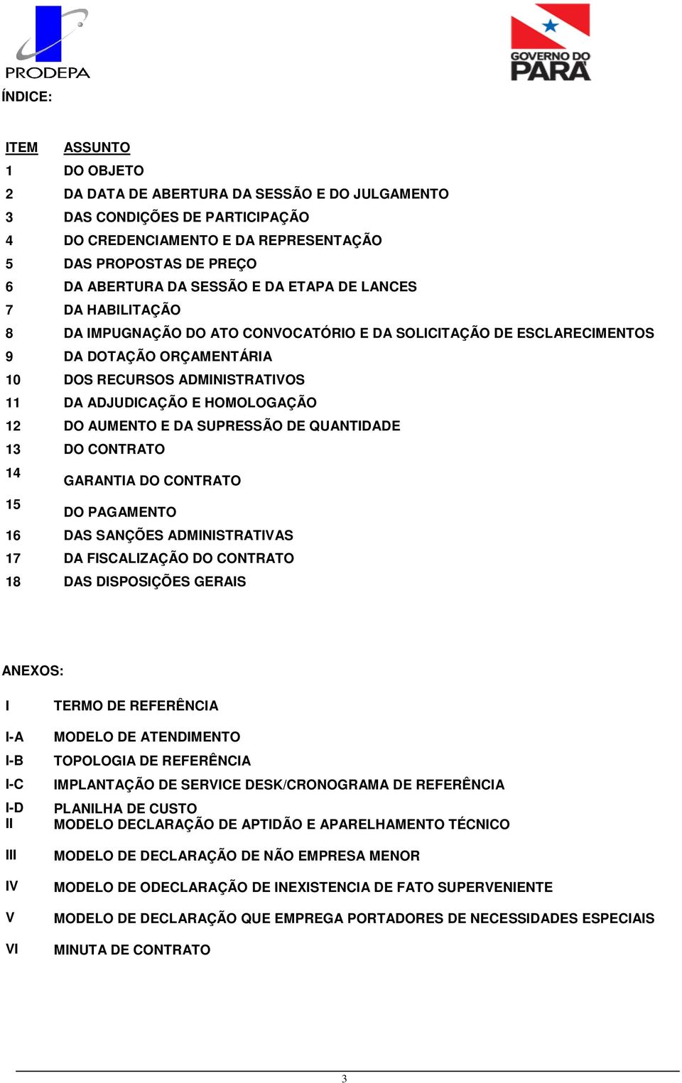 HOMOLOGAÇÃO 12 DO AUMENTO E DA SUPRESSÃO DE QUANTIDADE 13 DO CONTRATO 14 GARANTIA DO CONTRATO 15 DO PAGAMENTO 16 DAS SANÇÕES ADMINISTRATIVAS 17 DA FISCALIZAÇÃO DO CONTRATO 18 DAS DISPOSIÇÕES GERAIS